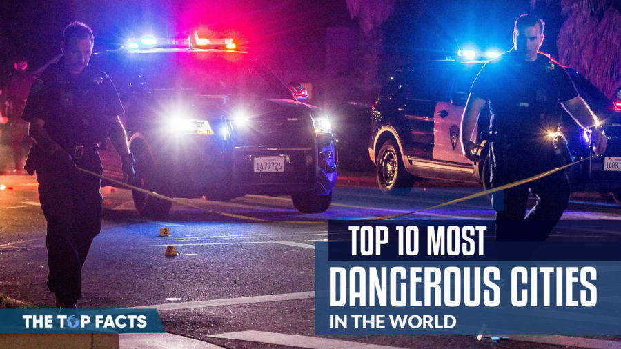 Most Dangerous Cities Top 10 Dangerous Cities The Top Facts