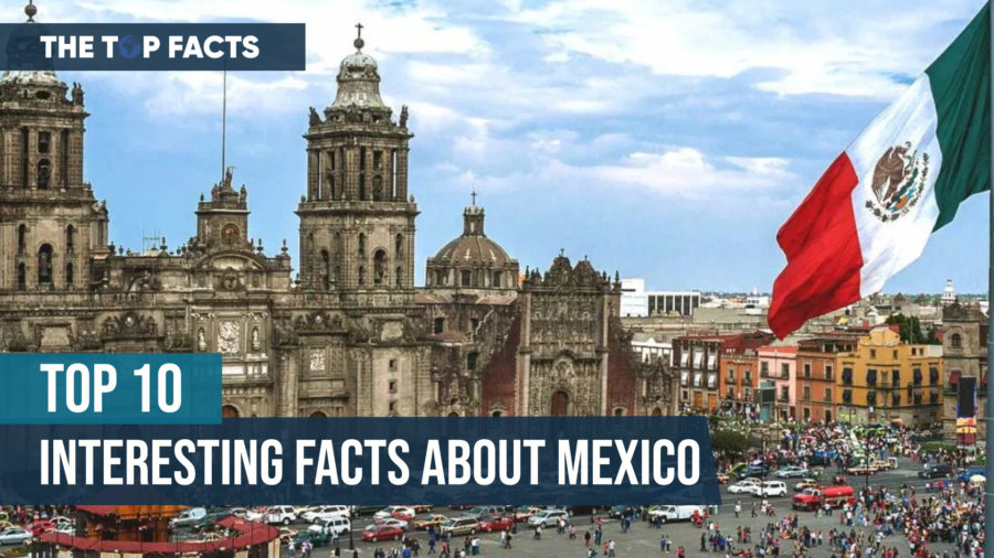 Top 10 Interesting Facts about Mexico